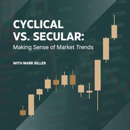 Cyclical vs. Secular: Making Sense of Market Trends with Mark Biller