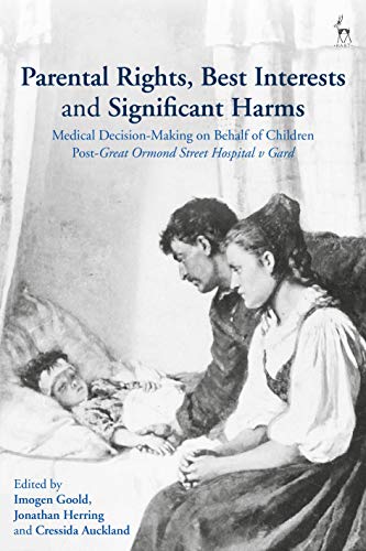 Parental Rights, Best Interests and Significant Harms: Medical Decision-Making on Behalf of Children Post-Great Ormond Street Hospital v Gard (English Edition)