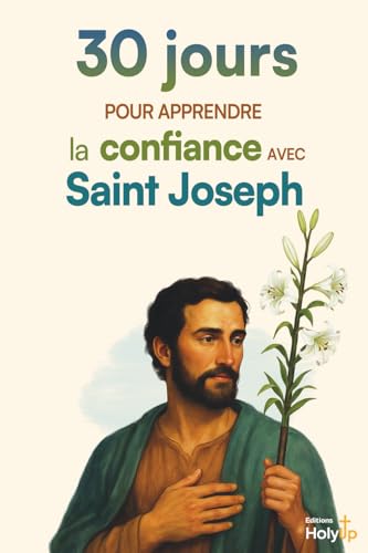 30 jours pour apprendre la confiance avec Saint Joseph: Meditations, prieres et defis concrets pour lacher prise et s'abandonner