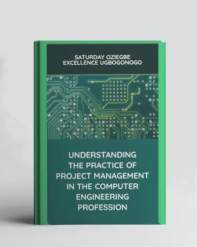 Understanding The Practice Of Project Management In The Computer Engineering Profession (A Collection Of Books On How To Solve That Problem) (English Edition)
