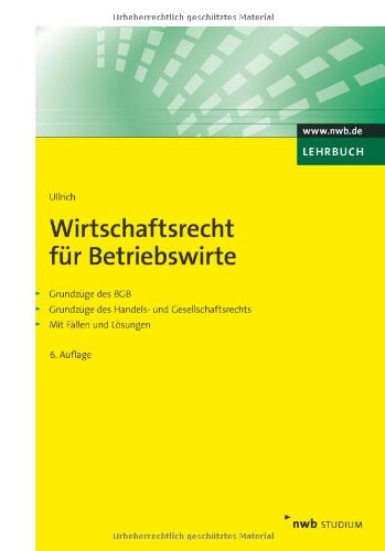 Wirtschaftsrecht für Betriebswirte: Grundzüge des BGB. Grundzüge des Handels- und Gesellschaftsre Wirtschaftsrecht für Betriebswirte: Grundzüge des BGB. Grundzüge des Handels- und Gesellschaftsre