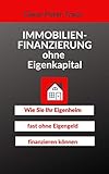  Immobilienfinanzierung ohne Eigenkapital: Wie Sie Ihr Eigenheim fast ohne Eigengeld finanzieren können