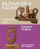 Bildhauer und Räume. Anthony Caro und Eduardo Chillida: Sammlung Würth und Leihgaben