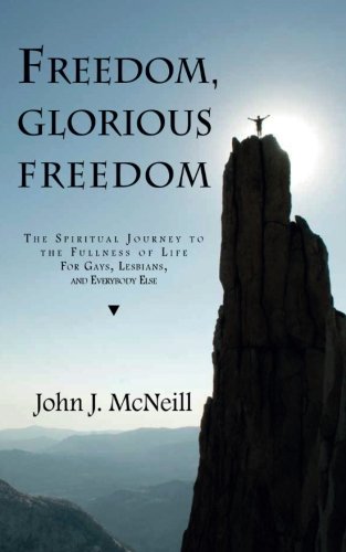 Freedom, Glorious Freedom: The Spiritual Journey to the Fullness of Life For Gays, Lesbians, and Everybody Else