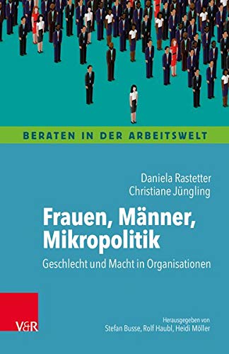 Frauen, Männer, Mikropolitik: Geschlecht und Macht in Organisationen (Beraten in der Arbeitswelt) Frauen, Männer, Mikropolitik: Geschlecht und Macht in Organisationen (Beraten in der Arbeitswelt)