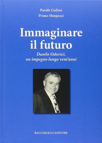 Immaginare il futuro. Danilo Odorici, un impegno lungo vent'anni (Gli album di foto & storie)