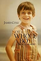 Not a Whole Boy: A Medical Memoir B0DCK3LVPQ Book Cover
