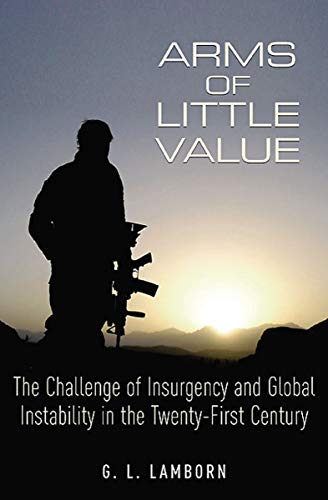 Arms of Little Value: The Challenge of Insurgency and Global Instability in the Twenty-First Century