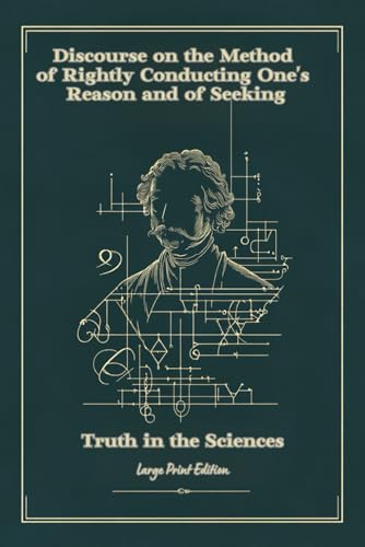 Discourse on the Method of Rightly Conducting One's Reason and of...