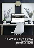 The Course Creators Circle: Guidebook to Create that Course