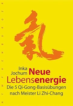 Neue Lebensenergie. Die 5 Qi-Gong-Basisübungen nach Meister Li Zhi-Chang