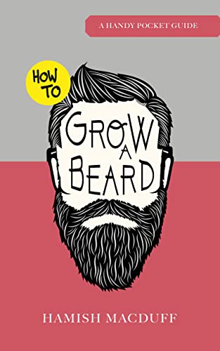 How To Grow A Beard - A Handy Pocket Guide: Beard Growing, Grooming and Styling Tips for Hipster Men, Teenagers, Dads, Boyfriends, Brothers How To Grow A Beard - A Handy Pocket Guide: Beard Growing, Grooming and Styling Tips for Hipster Men, Teenagers, Dads, Boyfriends, Brothers