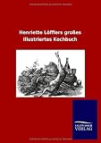 Henriette Löfflers großes Illustriertes Kochbuch