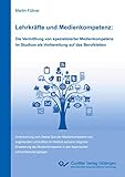  Lehrkräfte und Medienkompetenz: Die Vermittlung von spezialisierter Medienkompetenz im Studium als Vorbereitung auf das Berufsleben: Untersuchung zum ... in den bayerischen Lehramtsstudiengängen