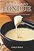 Dipping into Fondue: The Fondue Cookbook for Fondue Lovers