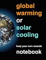 global warming or solar cooling: keep your own records notebook 1670698122 Book Cover