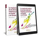  La regulación jurídica del fútbol y de los derechos del futbolista profesional en España y en Europa (Monografía)