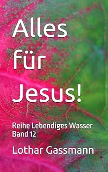 Alles für Jesus!: Reihe Lebendiges Wasser Band 12 (German Edition)