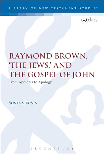 Raymond Brown, 'The Jews,' and the Gospel of John: From Apologia to Apology (The Library of New Testament Studies)