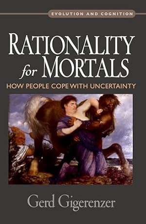 Book cover Rationality for Mortals: How People Cope with Uncertainty (Evolution and Cognition)