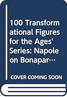 100 Transformational Figures for the Ages' Series: Napoleon Bonaparte 9571446939 Book Cover