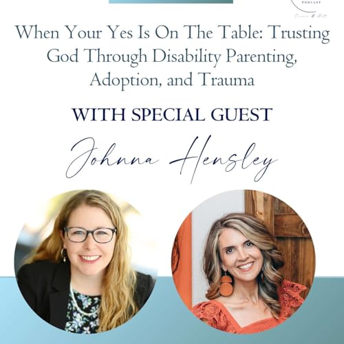 When Your Yes Is On The Table: Trusting God Through Disability Parenting, Adoption, and Trauma with Johnna Hensley