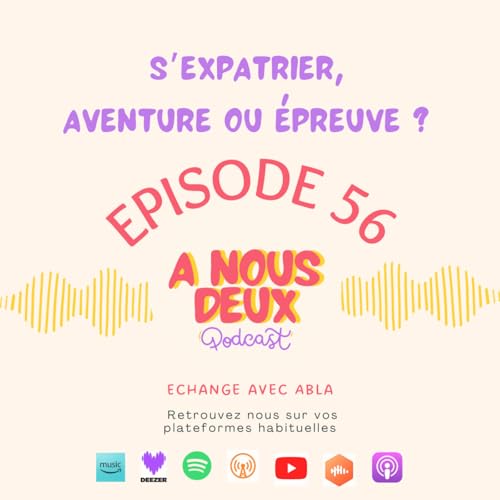 Episode 56 - S'expatrier, aventure ou &eacute;preuve ? (Avec Abla)