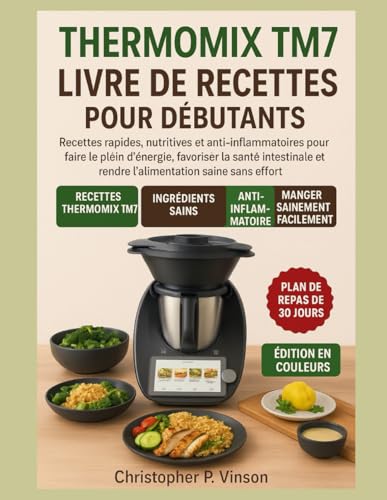 THERMOMIX TM7 LIVRE DE RECETTES POUR DÉBUTANTS: Recettes rapides, nutritives et anti-inflammatoires pour faire le plein d’énergie, favoriser la santé ... et rendre l’alimentation saine sans effort.