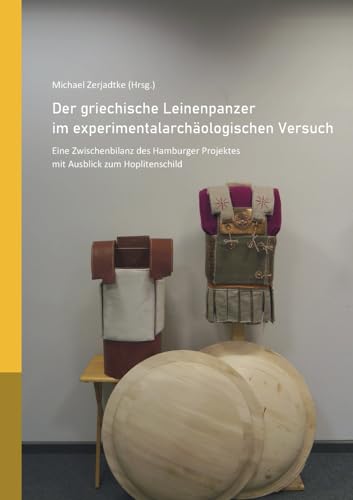 Der griechische Leinenpanzer im experimentalarchäologischen Versuch: Eine Zwischenbilanz des Hamburger Projektes mit Ausblick zum Hoplitenschild