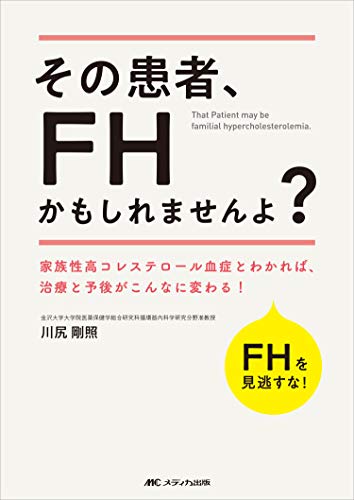 その患者、FHかもしれませんよ?: 家族性高コレステロール血症とわかれば、治療と予後がこんなに変わる!