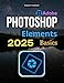 Produktbild Photoshop Elements 2025 Basics: Master The Complete Guide To Photo Editing With Step By Step Lessons Covering Essential Tools Quick Fixes Guided Edits And Advanced Creative Techniques