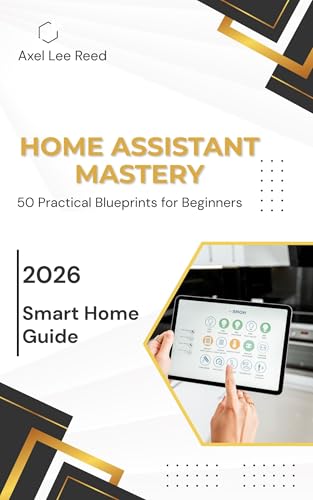 Home Assistant Mastery: 50 Practical Blueprints for Your Smart Ho...