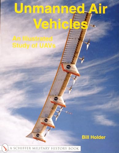 Unmanned Air Vehicles: An Illustrated Study of UAVs (Schiffer Military History Book)