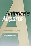 America's Airports: Airfield Development, 1918-1947 (Centennial of Flight Series)