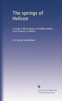 The springs of Helicon: a study in the progress of English poetry from Chaucer to Milton