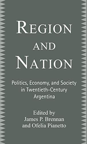 Region and Nation: Politics, Economy and Society in Twentieth Century Argentina