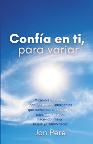 CONFÍA EN TI, PARA VARIAR: Y cambia tus hábitos por habilidades i...