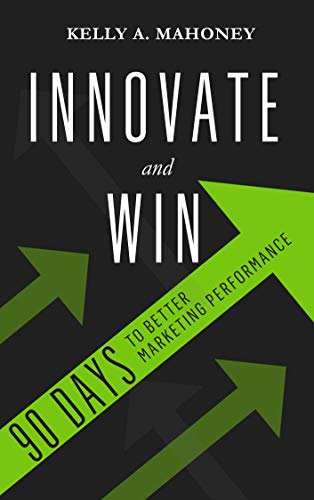 Innovate and Win: 90 Days To Better Marketing Performance