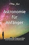 Astronomie für Anfänger: Die Faszination des Universums ganz ohne Vorwissen und Mathematik - Philipp Jäger, Philipp Jäger 