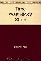 Time Was:Nick's Story 1450713823 Book Cover