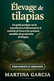 ÉLEVAGE DE TILAPIAS: Un guide pratique sur la reproduction, l’alimentation, le contrôle de l’eau et les systèmes rentables de production de tilapias.