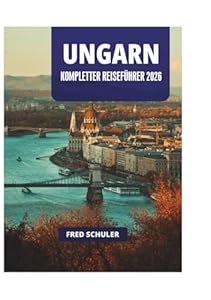 UNGARN KOMPLETTER REISEFÜHRER 2026