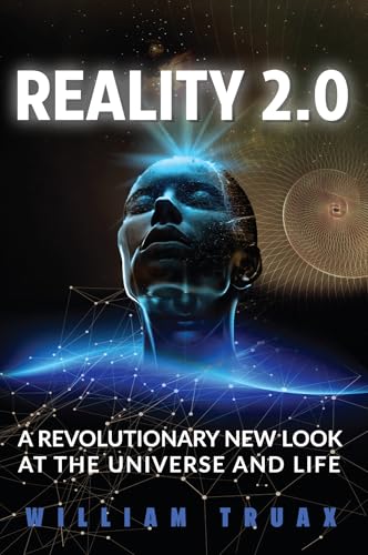 Reality 2.0: A Revolutionary New Look at the Universe and Life