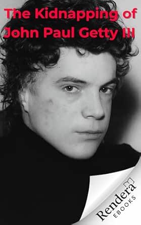 The Kidnapping of John Paul Getty III: The 1973 Abduction That Exposed