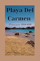 Playa del Carmen Travel Guide: Your Mexico Travel Essentials for the Best Food, Music,Co-working, and Wellness in Playadel Carmen B0DCW5RM88 Book Cover