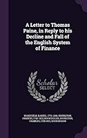 A Letter to Thomas Paine, in Reply to His Decline and Fall of the English System of Finance 1341605647 Book Cover