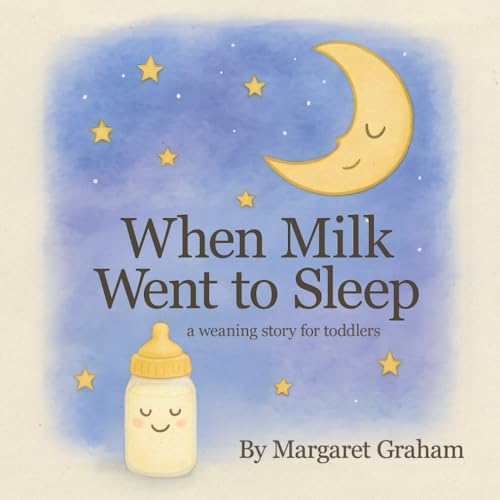 When Milk Went To Sleep: A Weaning Book For Toddlers