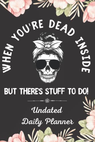 When You're Dead Inside But There's Stuff To Do!: Undated daily planner notebook journal for women, floral sugar skull, funny gothic gift for her