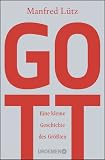 Gott: Eine kleine Geschichte des Größten - Dr. Manfred Lütz 