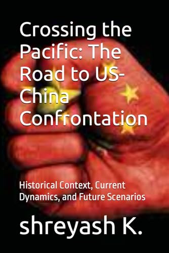 Crossing the Pacific: The Road to US-China Confrontation: Historical Context, Current Dynamics, and Future Scenarios